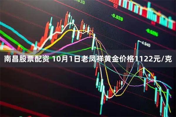 南昌股票配资 10月1日老凤祥黄金价格1122元/克