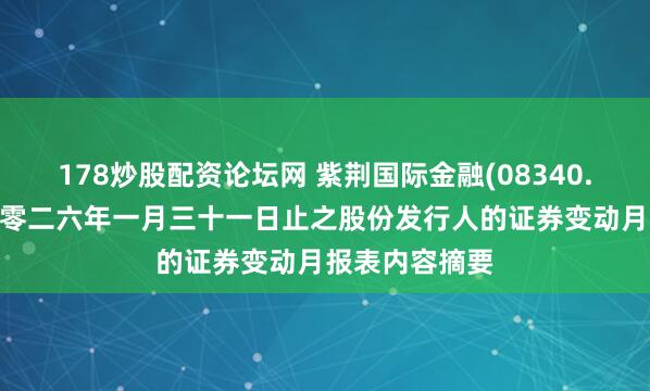 178炒股配资论坛网 紫荆国际金融(08340.HK):截至二零二六年一月三十一日止之股份发行人的证券变动月报表内容摘要